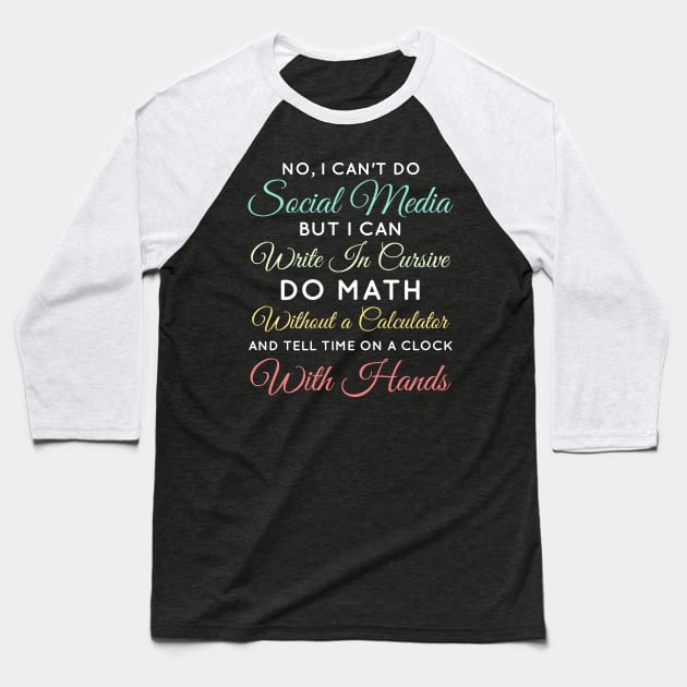 No I Can't Do Social Media But I Can Write In Cursive Do Math Without A Calculator And Tell Time On A Clock With Hands Funny Anti Social Media Humor Sarcastic Humor Women Men Baseball T-Shirt by weirdboy